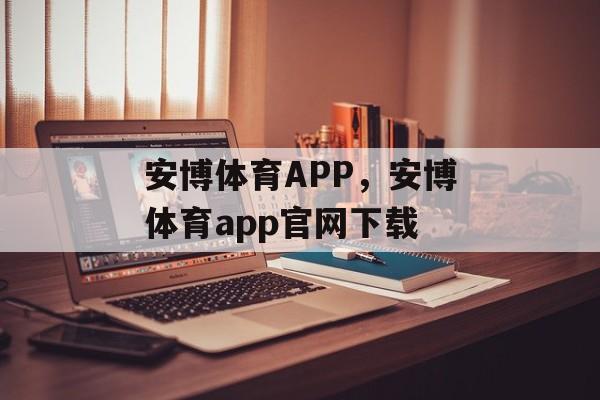 安博体育APP，安博体育app官网下载