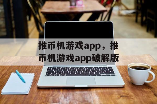 推币机游戏app，推币机游戏app破解版